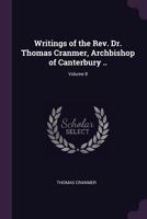 Writings of the REV. Dr. Thomas Cranmer, Archbishop of Canterbury .. Volume 8 137865837X Book Cover