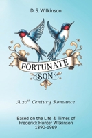 Fortunate Son ~ A 20th Century Romance: Based on the Life & Times of Frederick Hunter Wilkinson 1890-1969 1738971651 Book Cover