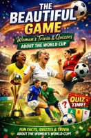 The Beautiful Game – Women’s Trivia & Quiz About the Female World Cup: Fun and Challenging World Cup Questions for Women’s Football Fans, Players & Trivia Lovers B0GN1TSQFH Book Cover