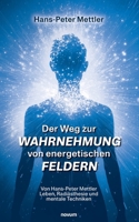 Der Weg zur Wahrnehmung von energetischen Feldern: Von Hans-Peter Mettler Leben, Radiästhesie und mentale Techniken (German Edition) 3711601979 Book Cover