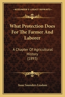 What Protection Does For The Farmer And Laborer: A Chapter Of Agricultural History 1104528495 Book Cover