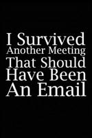 I Survived Another Meeting That Should Have Been An Email: Blank lined funny journal for your busy mom and dad. Gag Gift for coworkers at the office. 6x9 inches, 100 pages. 1692652850 Book Cover