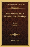 Des Preuves de La Filiation Hors Mariage: These (1858) 1276916884 Book Cover