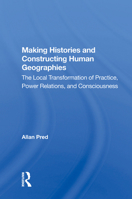 Making Histories and Constructing Human Geographies: The Local Transformation of Practice, Power Relations, and Consciousness 0367164655 Book Cover