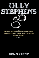 Olly Stephens: How He Was Betrayed by Friends, Ambushed in a Park, and Failed by Social Media B0FD7H34YZ Book Cover