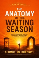 THE ANATOMY OF THE WAITING SEASON: Understanding the Purpose, the Process, and the Power in the Place of Waiting: VOLUME ONE: FORMATION (DELAY AND FORMATION SERIES) B0H4S9QK4J Book Cover