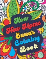 How New Moms Swear Coloring Book: Swearing Color Book and Adult Cuss Word Coloring Book B08WS5KGTY Book Cover