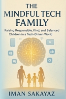 The Mindful Tech Family:: Raising Responsible, Kind, and Balanced Children in a Tech-Driven World (Mindful Path Series) B0FRNCZSNV Book Cover