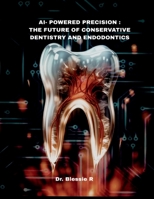 AI-Powered Precision: The Future of Conservative Dentistry and Endodontics B0FN72J9K4 Book Cover