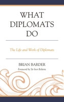 What Diplomats Do: The Life and Work of Diplomats 1442271639 Book Cover