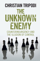The Unknown Enemy: Counterinsurgency and the Illusion of Control 1108440711 Book Cover