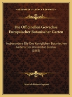 Die Officinellen Gewachse Europaischer Botanischer Garten: Insbesondere Die Des Koniglichen Botanischen Gartens Der Universitat Breslau (1863) 1162431563 Book Cover