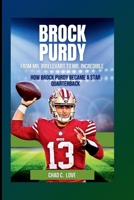 Brock Purdy : From Mr. Irrelevant To Mr. Incredible: How Brock Purdy Became A Star Quarterback B0CTH56SGH Book Cover