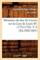 Ma(c)Moires Du Duc de Luynes Sur La Cour de Louis XV (1735-1758). T. 8 (A0/00d.1860-1865) 2012750834 Book Cover