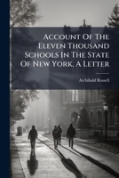 Account Of The Eleven Thousand Schools In The State Of New York, A Letter 1179135008 Book Cover