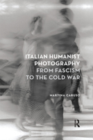 Italian Humanist Photography from Fascism to the Cold War 0367716496 Book Cover