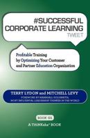 #SUCCESSFUL CORPORATE LEARNING tweet Book01: Profitable Training by Optimizing Your Customer and Partner Education Organization 1616990740 Book Cover
