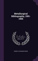 Metallurgical Bibliography, 1901-1906 1359332324 Book Cover