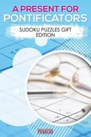 A Present for Pontificators - Sudoku Puzzles Gift Edition 1683779932 Book Cover