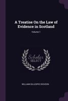 A Treatise On the Law of Evidence in Scotland; Volume 1 1022468375 Book Cover