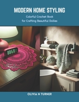 Modern Home Styling: Colorful Crochet Book for Crafting Beautiful Doilies B0CRQ9H4V2 Book Cover