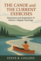 The Canoe and The Current Exercises: Dissections and Explanation of Patrick J. Negado Teachings B0FK32Q7FZ Book Cover