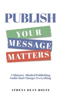 PUBLISH Your Message Matters: A Ministry-Minded Publishing Guide that Changes Everything 1646459555 Book Cover