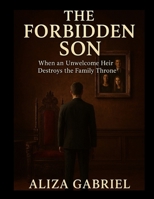THE FORBIDDEN SON: When an Unwelcome Heir Destroys the Family Throne B0FS1GQLZS Book Cover
