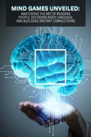 Mind Games Unveiled: Mastering the Art of Reading People, Decoding Body Language, and Building Instant Connections (A Guid to Speed-Reading People) B0CNV6QWRT Book Cover