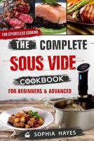 The Complete Sous Vide Cookbook For Beginners and Advanced: For Effortless Cooking en Sous Vide (Sous Vide recipes 1) 1790314763 Book Cover