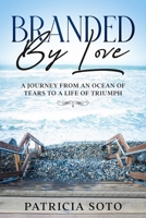 Branded by Love: A Journey from an Ocean of Tears to a Life of Triumph 1735962074 Book Cover