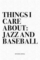 Things I Care About: Jazz And Baseball: A 6x9 Inch Diary Notebook Journal With A Bold Text Font Slogan On A Matte Cover and 120 Blank Lined Pages Makes A Great Alternative To A Card 167109056X Book Cover