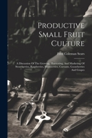 Productive Small Fruit Culture: A Discussion Of The Growing, Harvesting, And Marketing Of Strawberries, Raspberries, Blackberries, Currants, Gooseberries And Grapes 1021293547 Book Cover