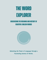 The Word Explorer: Discovering the Meaning and History of Beautiful English Words B0C4D2KRS6 Book Cover