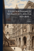 Etude Sur Erasme Et Ses Rapports Avec La R�forme: Th�se 1147828040 Book Cover