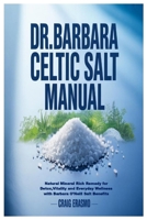 Dr. Barbara Celtic Salt Manual : Natural Mineral Rich Remedy for Detox,Vitality and Everyday Wellness with Barbara o'Neill Salt Benefits 1300181540 Book Cover