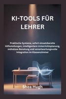 KI-TOOLS FÜR LEHRER: Praktische Systeme, sofort einsatzbereite Hilfestellungen, intelligentere Unterrichtsplanung, mühelose Benotung und ... Integration im Klassenzimmer (German Edition) B0GY4BK2CQ Book Cover