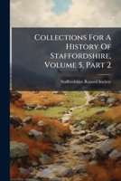 Collections for a History of Staffordshir, Volume 5 PT. 2 1247589250 Book Cover