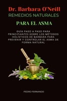 DR. BARBARA O'NEILL REMEDIOS NATURALES PARA EL ASMA: GUÍA PASO A PASO PARA PRINCIPIANTES SOBRE LOS MÉTODOS HOLÍSTICOS DE BARBARA PARA PREVENIR Y CONTROLAR EL ASMA DE FORMA NATURAL (Spanish Edition) B0DSLWP43S Book Cover