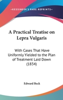 A Practical Treatise On Lepra Vulgaris: With Cases That Have Uniformly Yielded To The Plan Of Treatment Laid Down 112012672X Book Cover