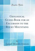 Geological Guide-Book for an Excursion to the Rocky Mountains 0331505630 Book Cover