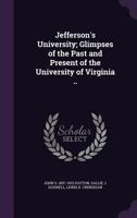 Jefferson's University; Glimpses of the Past and Present of the University of Virginia .. 1356032648 Book Cover