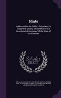 Hints; addressed to the public. Calculated to dispel the gloomy ideas which have been lately entertained of the state of our finances. By John Sinclair, Esq. 1275788564 Book Cover