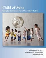 Child of Mine: Caring for the Skin and Hair of Your Adopted Child 1935766511 Book Cover