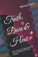 Truth, Dare & Heat: 500+ Games for Couples, Parties & Grown-Up Nights (18+ Edition Included) B0HBX3FQMM Book Cover