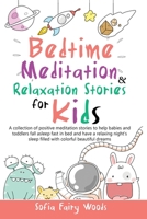 Bedtime Meditation Relaxation Stories for Kids: A Collection of Positive Meditation Stories to Help Babies and Toddlers Fall Asleep Fast in Bed and ... Sleep Filled With Colorful Beautiful Dreams 1801868107 Book Cover
