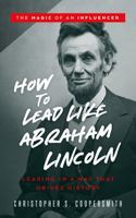 How to Lead Like Abraham Lincoln: Leading in a Way That Drives History 1955922004 Book Cover