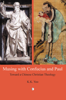 Musing with Confucius and Paul: Toward a Chinese Christian Theology 1556354886 Book Cover