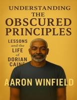 Understanding The Obscured Principles: Lessons And The Life of Dorian Caine B0FDVJ4234 Book Cover