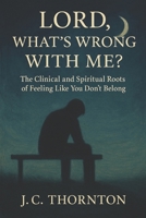 Lord, What’s Wrong with Me?: The Clinical and Spiritual Roots of Feeling Like You Don’t Belong (The Inner Healing Series) B0FJ67H92Y Book Cover